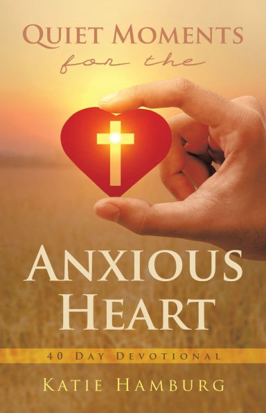 Quiet Moments for the Anxious Heart: 40 Day Devotional