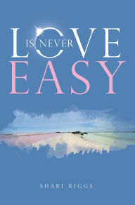 Title: LOVE IS NEVER EASY, Author: Shari Riggs