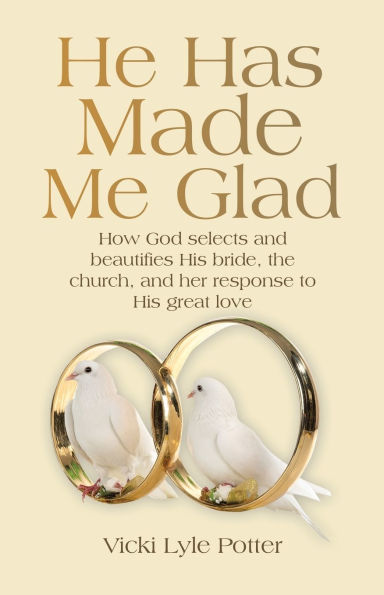He Has Made Me Glad: How God selects and beautifies His bride, the church, her response to great love
