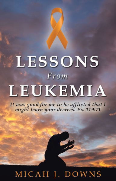 Lessons From Leukemia: It was good for me to be afflicted that I might learn your decrees. Ps. 119:71