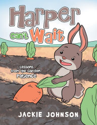 Title: Harper Can't Wait: Lessons from the Garden-Patience, Author: Jackie Johnson