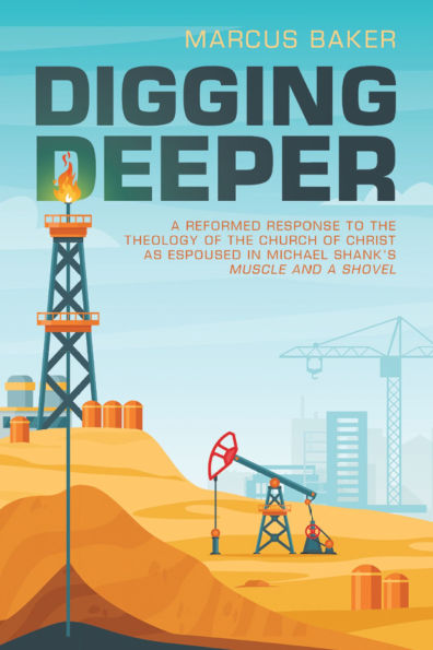 Digging Deeper: A Reformed Response to the Theology of the Church of Christ as Espoused in Michael Shank's Muscle and a Shovel