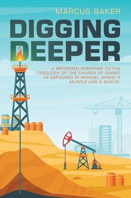 Digging Deeper: A Reformed Response to the Theology of the Church of Christ as Espoused in Michael Shank's Muscle and a Shovel