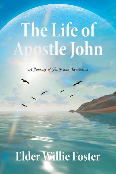 The Life of Apostle John: A Journey Faith and Revelation