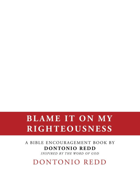 Blame It on My Righteousness: A Bible Encouragement Book by Dontonio Redd Inspired the Word of God