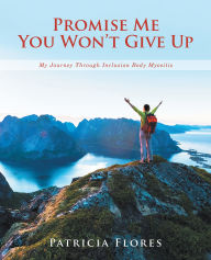 Title: Promise Me You Won't Give Up: My Journey Through Inclusion Body Myositis, Author: Patricia Flores