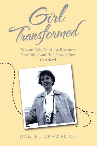 Girl Transformed: How an Ugly Duckling Became a Beautiful Swan: The Story of Joy Crawford