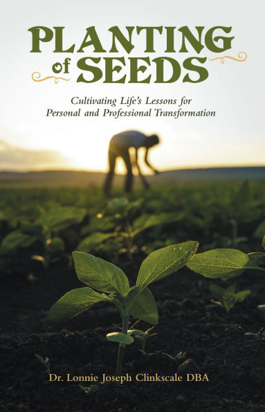 Planting of Seeds: Cultivating Life's Lessons for Personal and Professional Transformation