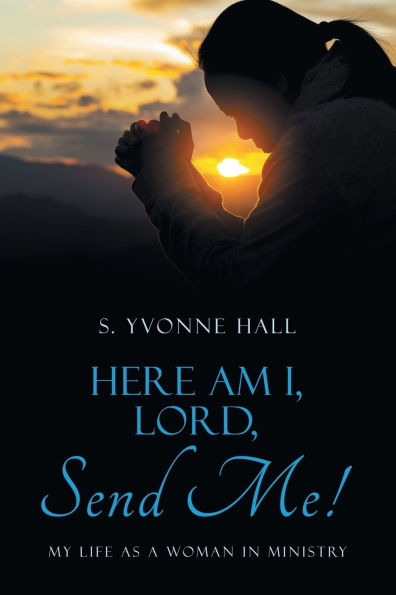 Here Am I, Lord, Send Me!: My Life as a Woman Ministry