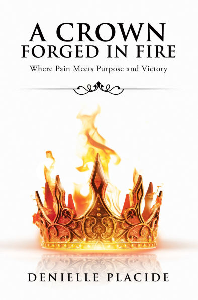 A Crown Forged Fire: Where Pain Meets Purpose and Victory