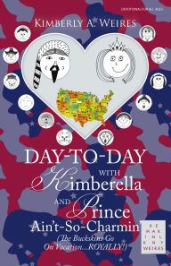 Title: Day-To-Day with Kimberella and Prince Ain't-So-Charmin': (The Buckskins Go On Vacation...ROYALLY!), Author: Kimberly A. Weires