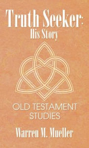 Title: Truth Seeker: His Story: Old Testament Studies, Author: Warren M Mueller