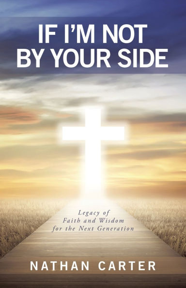 If I'm Not By Your Side: Legacy of Faith and Wisdom for the Next Generation