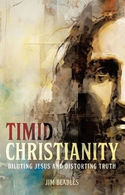 Timid Christianity: Diluting Jesus and Distorting Truth