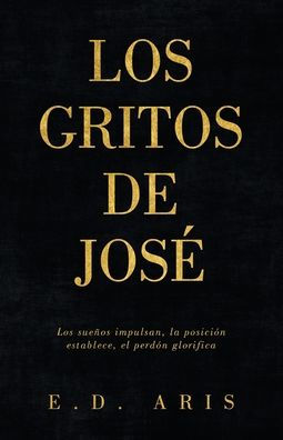Los Gritos de Josï¿½: Los sueï¿½os impulsan, la posiciï¿½n establece, el perdï¿½n glorifica