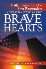 Title: BRAVE HEARTS: Daily Inspirations for First Responders, Author: Kendall T. Kerrigan Sr.