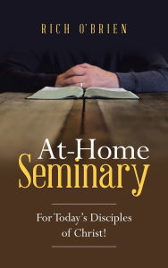Title: At-Home Seminary: For Today's Disciples of Christ!, Author: Rich O'Brien
