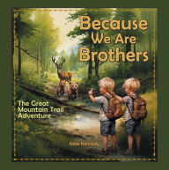 Title: Because We Are Brothers: The Great Mountain Trail Adventure, Author: Kate Kennedy