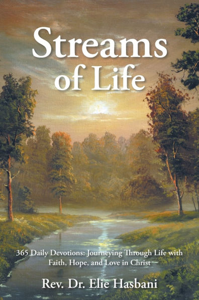 Streams of Life: 365 Daily Devotions: Journeying Through Life with Faith, Hope, and Love Christ