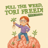 Title: Pull the Weed, Tori Freed!, Author: Vickie Holmes