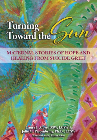 Turning Toward the Sun: Maternal Stories of Hope and Healing From Suicide Grief