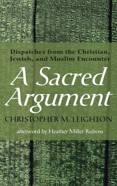 A Sacred Argument: Dispatches from the Christian, Jewish, and Muslim Encounter