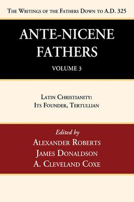 Ante-Nicene Fathers: Translations of the Writings Fathers Down to A.D. 325