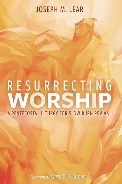 Resurrecting Worship: A Pentecostal Liturgy for Slow Burn Revival