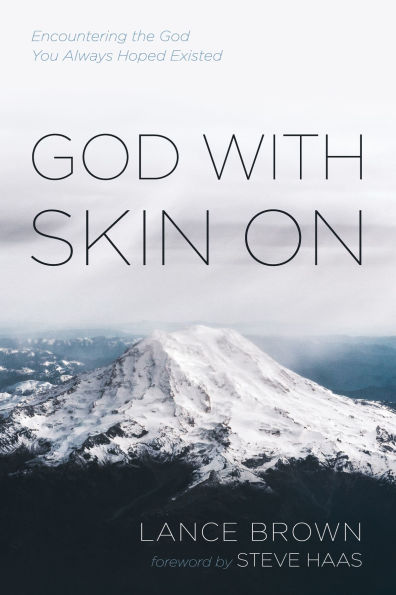 God with Skin On: Encountering the God You Always Hoped Existed