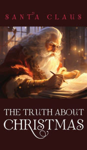 Title: The Truth About Christmas, Author: Santa Claus