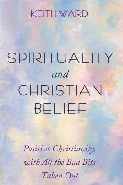 Spirituality and Christian Belief: Life-Affirming Christianity for Inquiring People