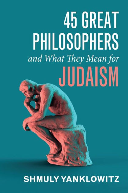 45 Great Philosophers and What They Mean for Judaism by Shmuly ...