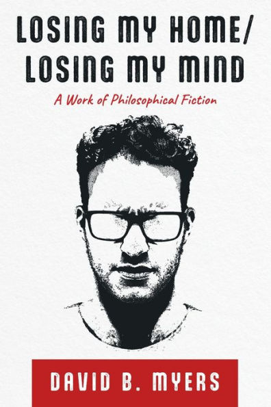 Losing My Home/Losing Mind: A Work of Philosophical Fiction