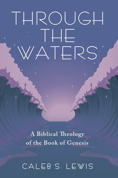 Through the Waters: A Biblical Theology of the Book of Genesis