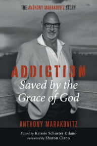 Title: Addiction: Saved by the Grace of God: The Anthony Marakovitz Story, Author: Anthony Marakovitz