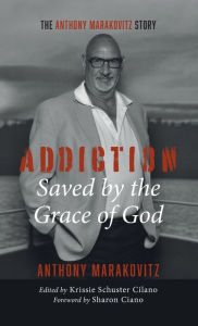 Title: Addiction: Saved by the Grace of God, Author: Anthony Marakovitz