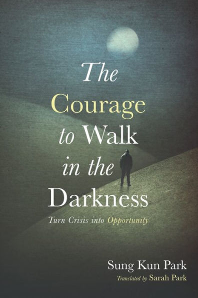 the Courage to Walk Darkness: Turn Crisis Into Opportunity