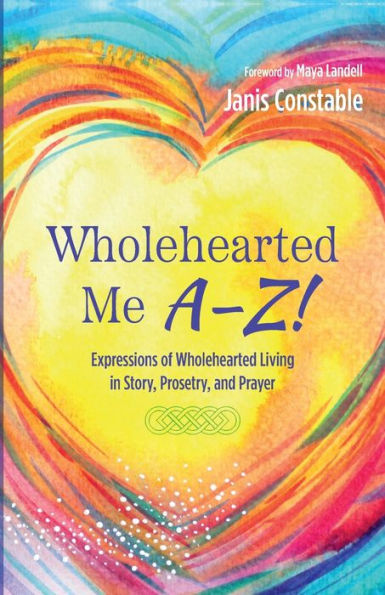 Wholehearted Me A-Z!: Expressions of Living Story, Prosetry, and Prayer