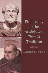 Title: Philosophy in the Aristotelian-Thomist Tradition, Author: Daniel Lowery