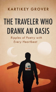 Title: The Traveler Who Drank an Oasis, Author: Kartikey Grover