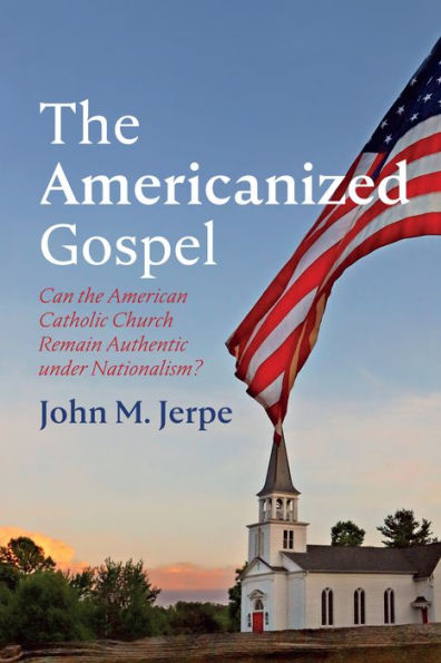 the Americanized Gospel: Can American Catholic Church Remain Authentic Under Nationalism?