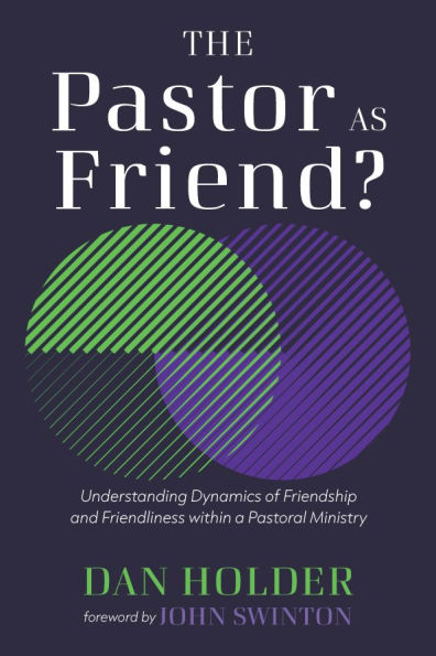The Pastor as Friend?: Understanding Dynamics of Friendship and Friendliness Within a Pastoral Ministry