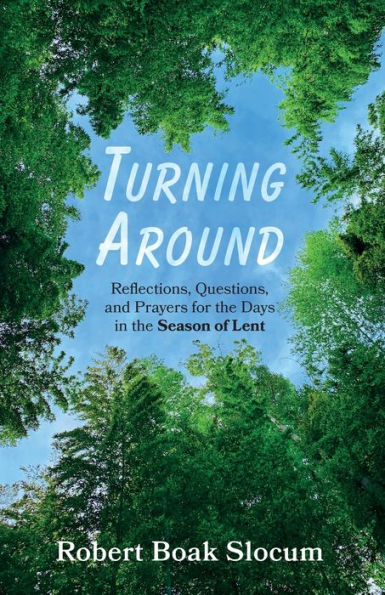 Turning Around: Reflections, Questions, and Prayers for the Days Season of Lent