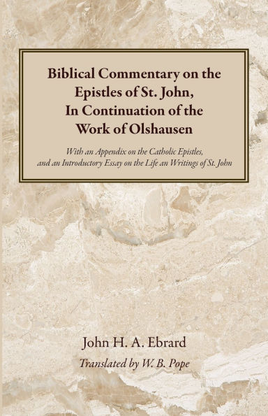 Biblical Commentary on the Epistles of St. John, In Continuation of the Work of Olshausen: With an Appendix on the Catholic Epistles, and an Introductory Essay on the Life an Writings of St. John