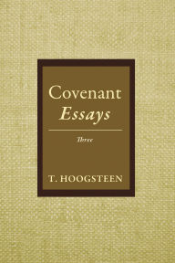 Title: Covenant Essays: Three, Author: T. Hoogsteen