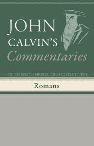 Title: Commentaries on the Epistle of Paul the Apostle to the Romans, Author: John Calvin