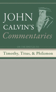 Title: Commentaries on the Epistles to Timothy, Titus, and Philemon, Author: John Calvin