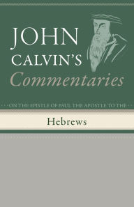 Title: Commentaries on the Epistle of Paul the Apostle to the Hebrews, Author: John Calvin