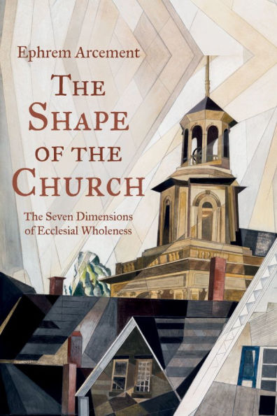 The Shape of Church: Seven Dimensions Ecclesial Wholeness