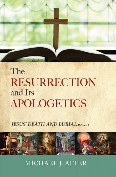 The Resurrection and Its Apologetics: Jesus' Death Burial, Volume One